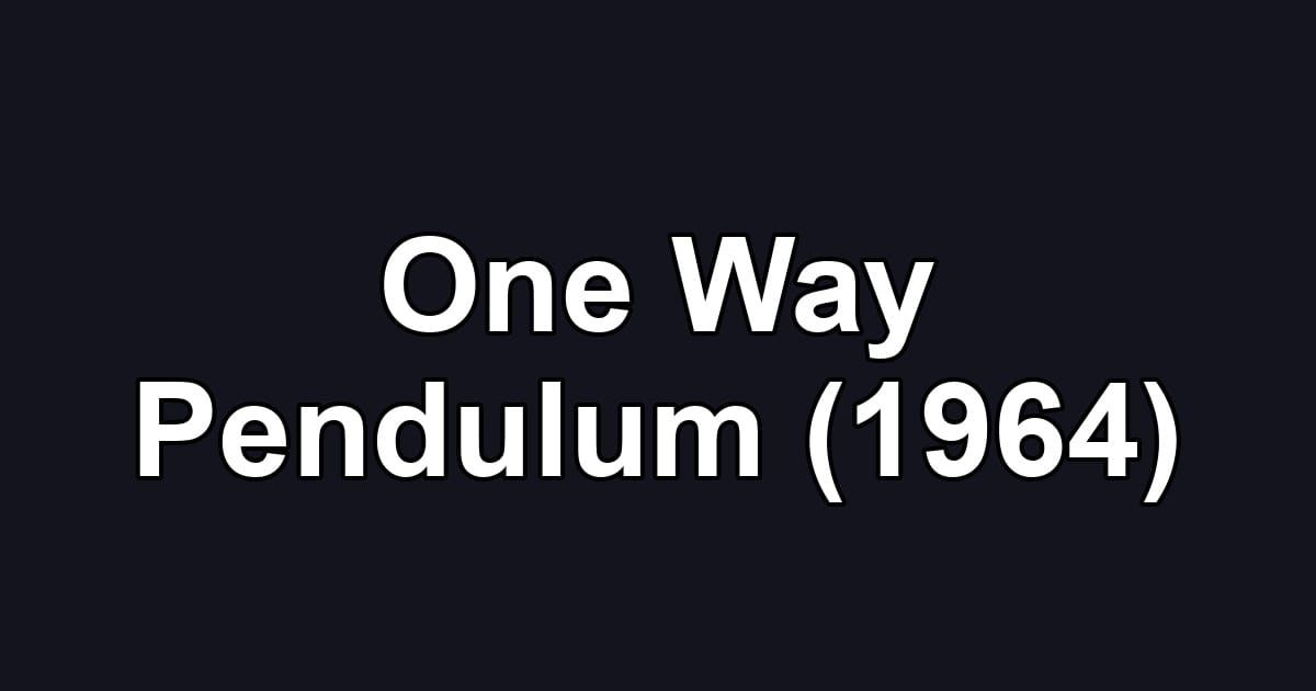 One Way Pendulum (1964)