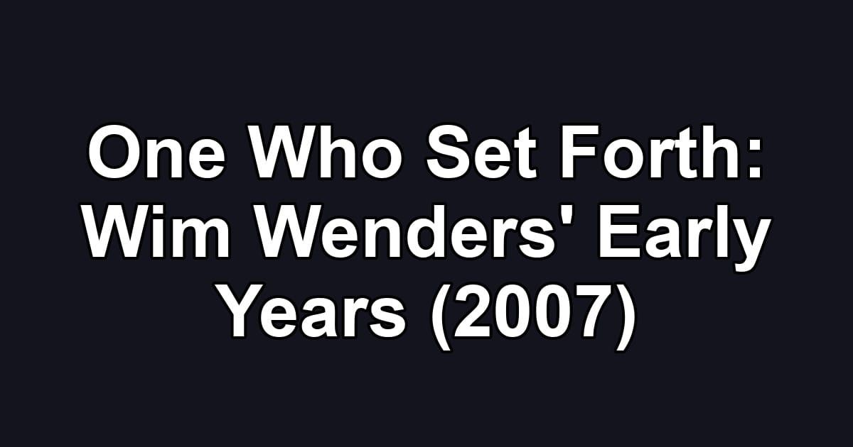One Who Set Forth: Wim Wenders' Early Years (2007)