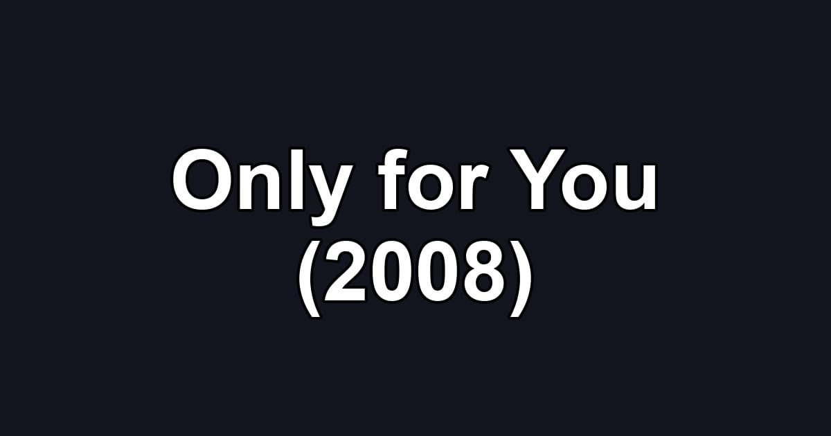 Only for You (2008)