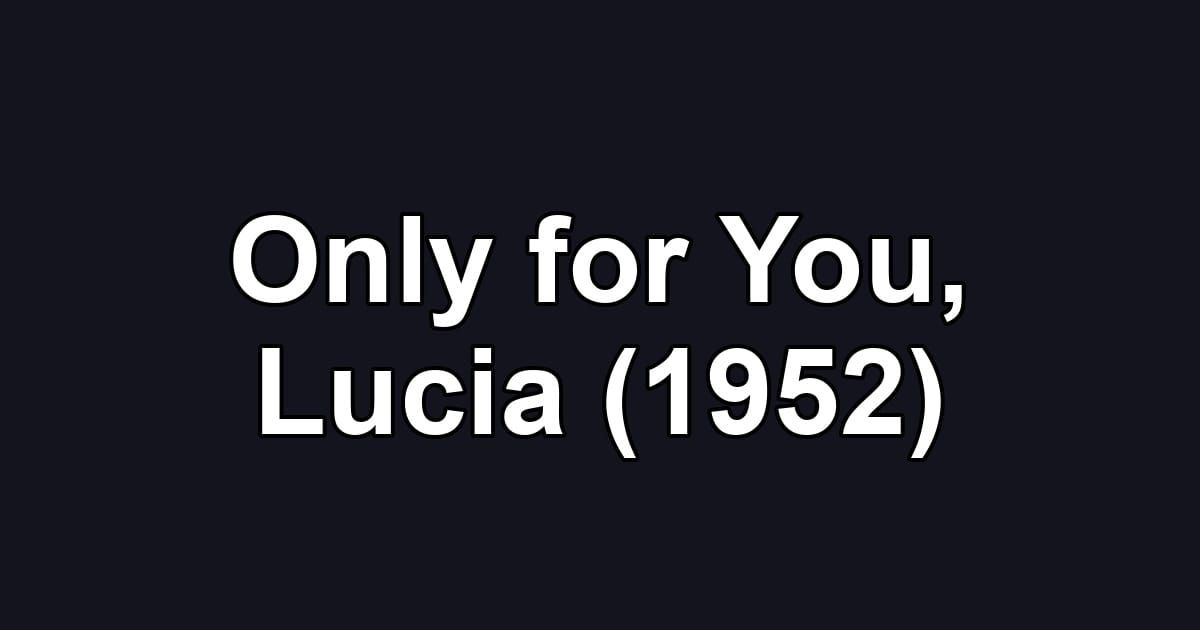Only for You, Lucia (1952)