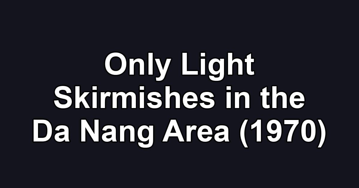 Only Light Skirmishes in the Da Nang Area (1970)