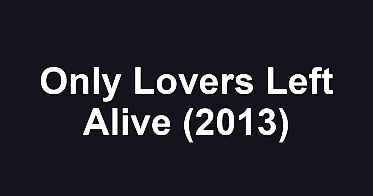 Only Lovers Left Alive (2013)