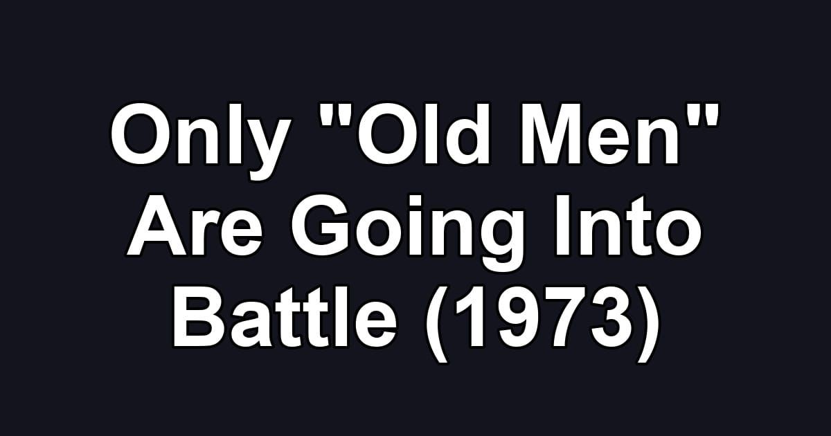 Only "Old Men" Are Going Into Battle (1973)