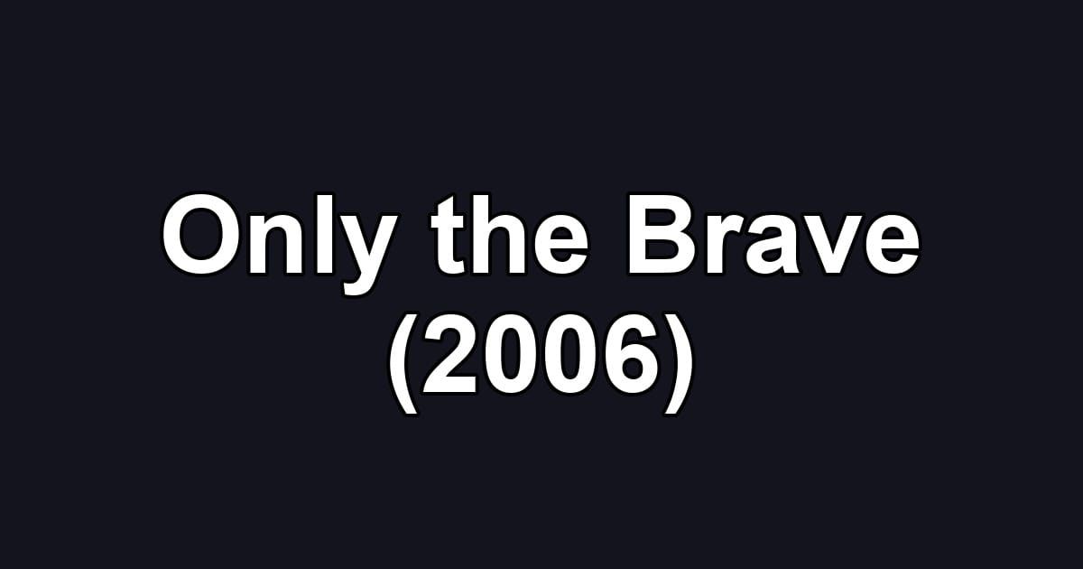 Only the Brave (2006)
