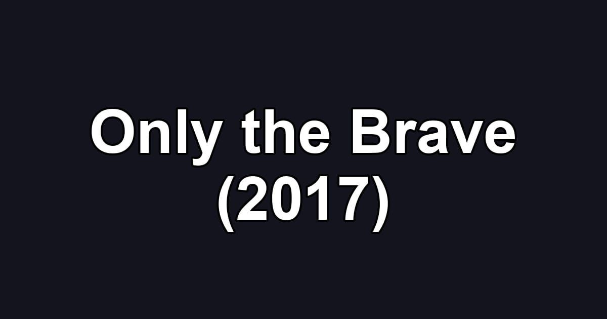 Only the Brave (2017)