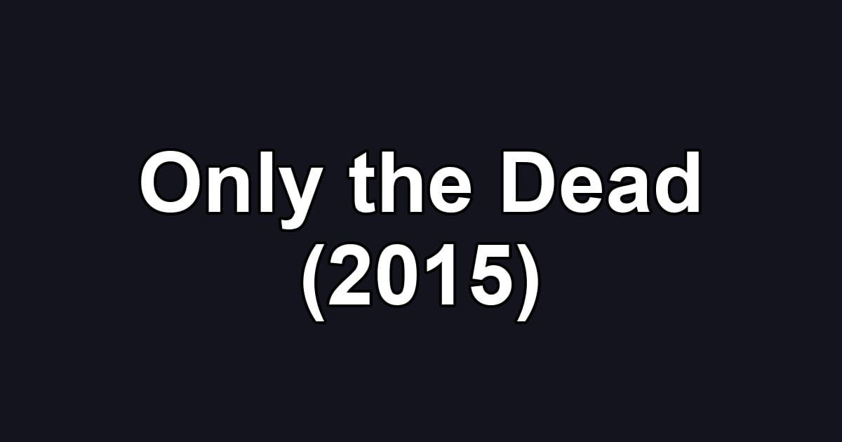 Only the Dead (2015)