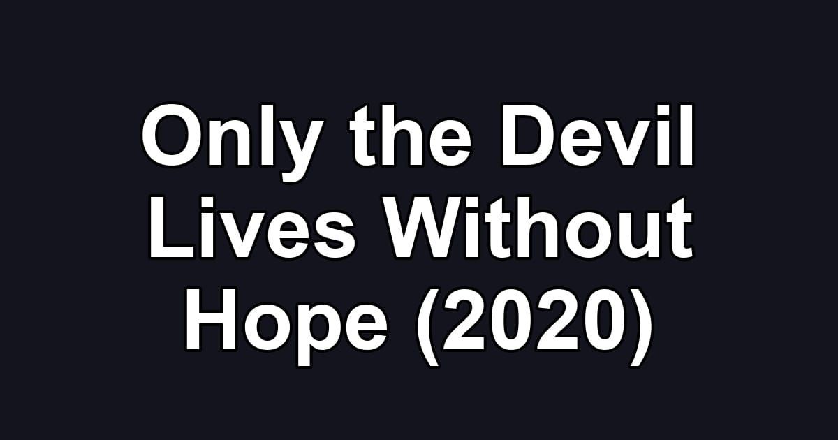 Only the Devil Lives Without Hope (2020)