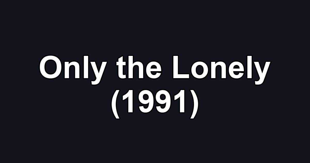 Only the Lonely (1991)