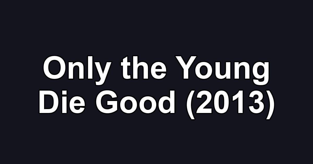 Only the Young Die Good (2013)