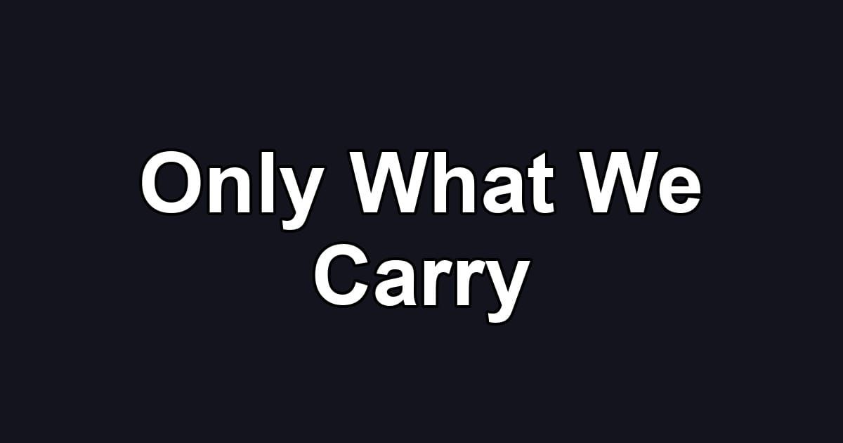 Only What We Carry