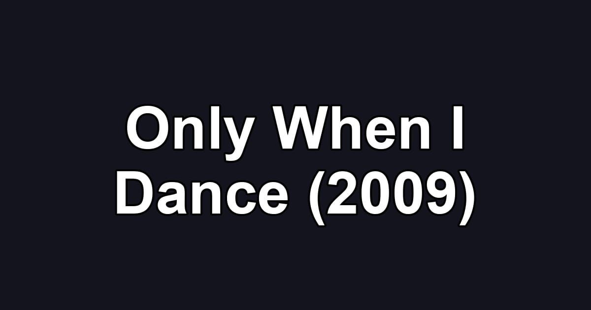 Only When I Dance (2009)