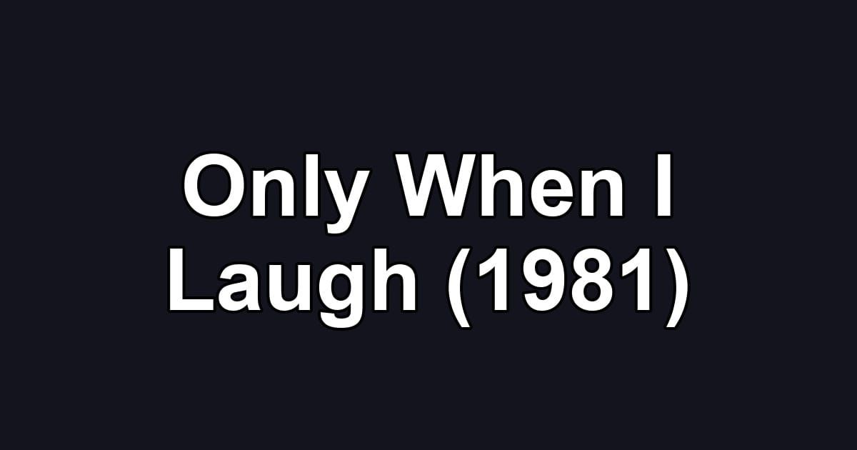 Only When I Laugh (1981)