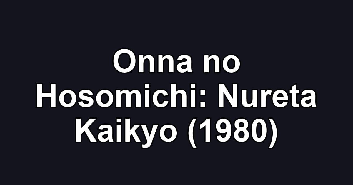 Onna no Hosomichi: Nureta Kaikyo (1980)