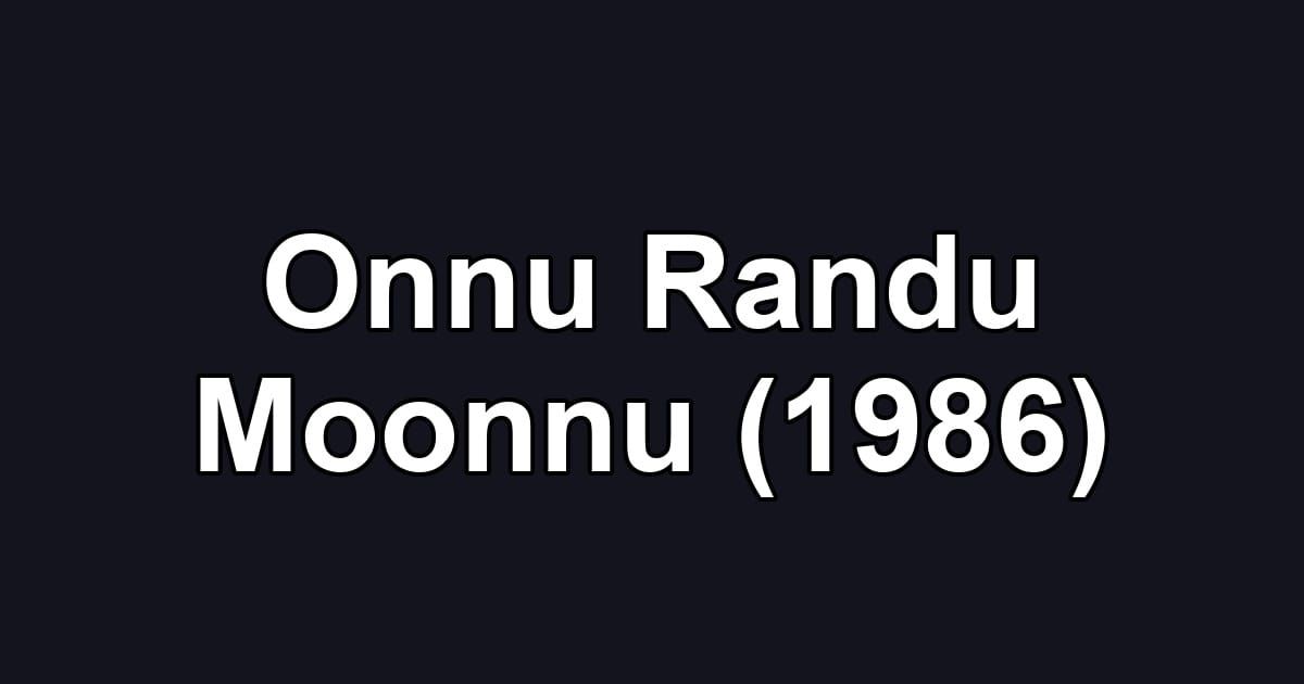 Onnu Randu Moonnu (1986)