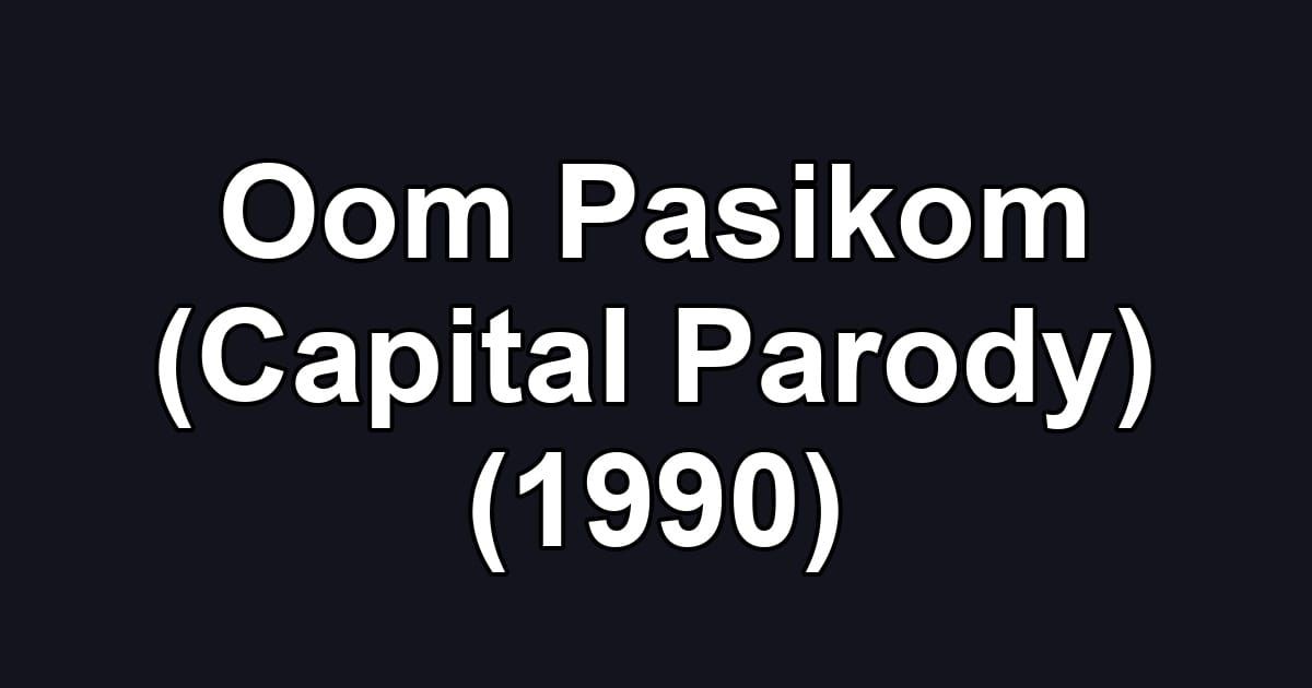 Oom Pasikom (Capital Parody) (1990)