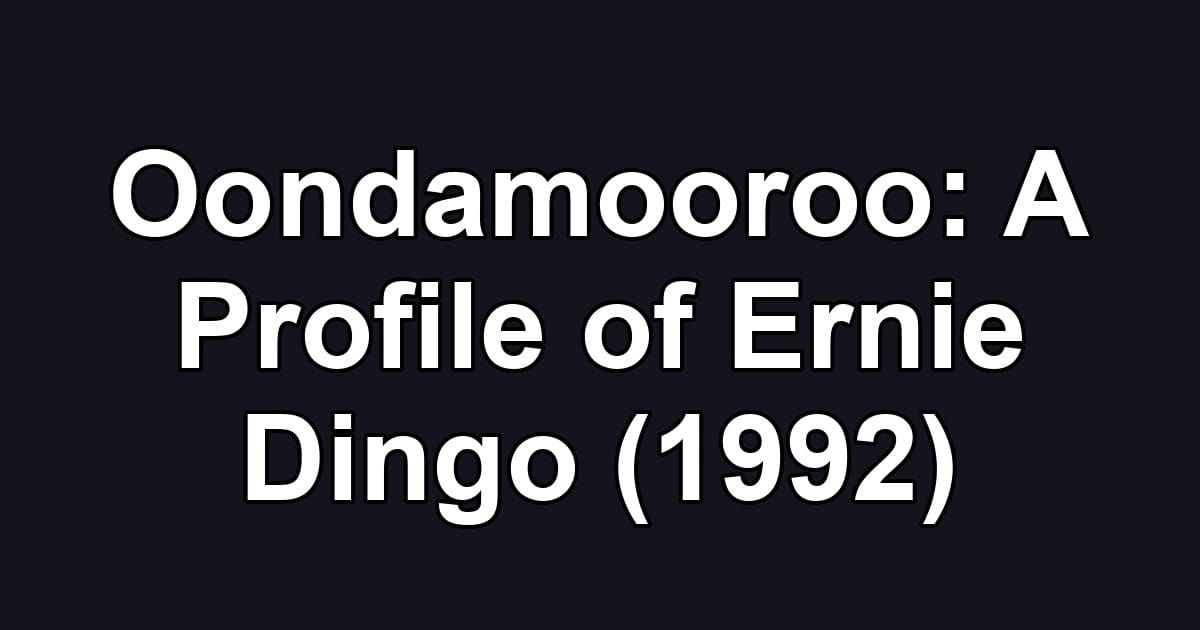 Oondamooroo: A Profile of Ernie Dingo (1992)