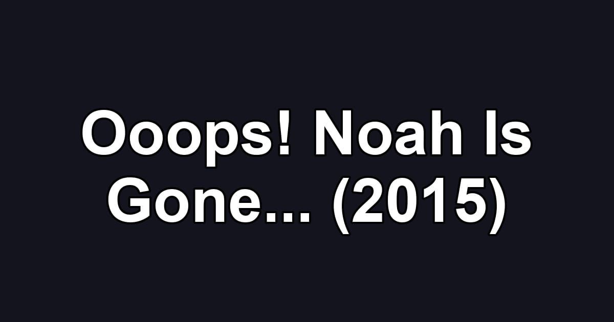 Ooops! Noah Is Gone... (2015)
