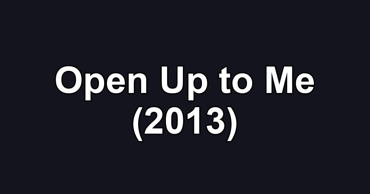 Open Up to Me (2013)