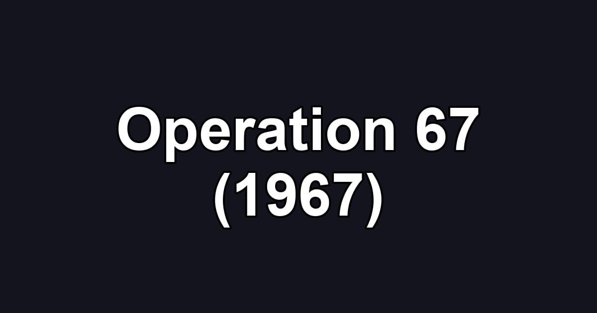 Operation 67 (1967)