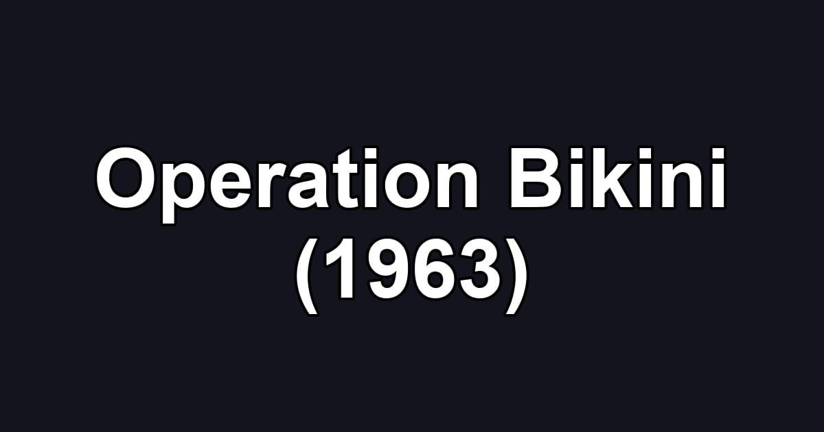 Operation Bikini (1963)