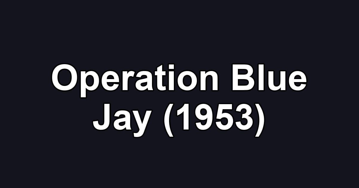 Operation Blue Jay (1953)