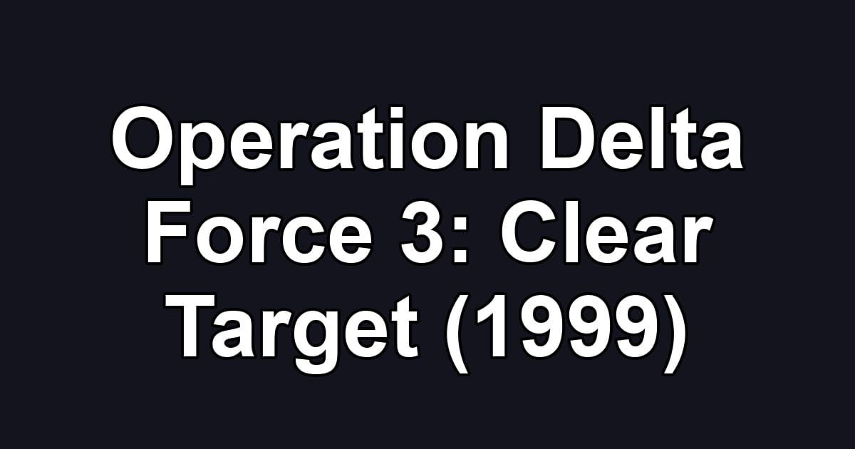 Operation Delta Force 3: Clear Target (1999)