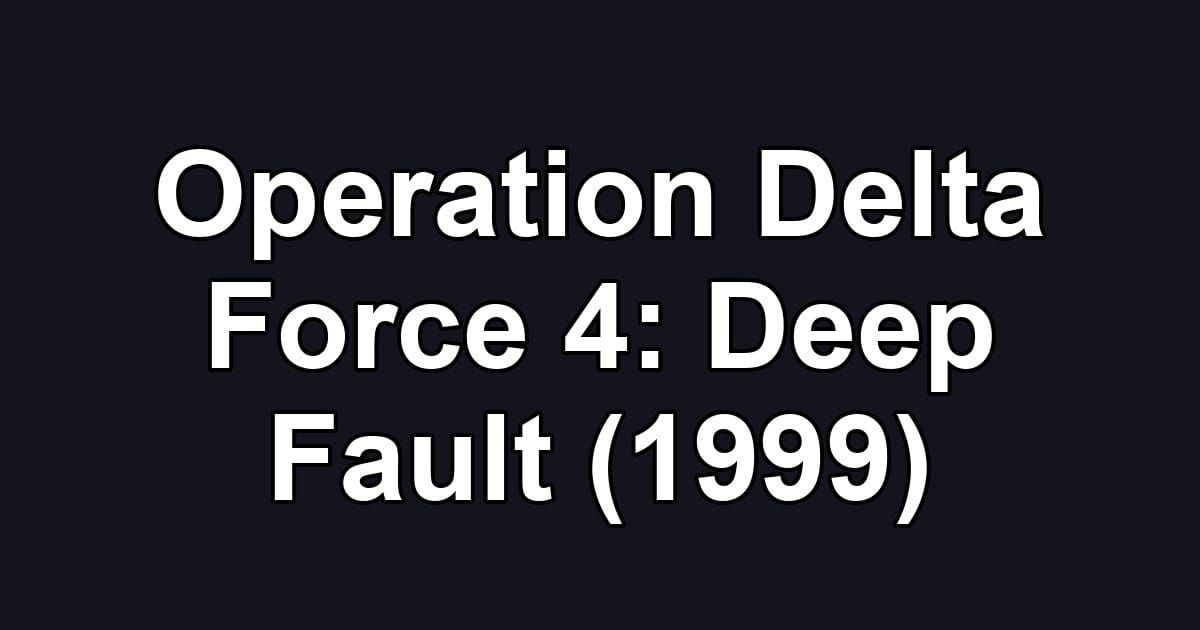 Operation Delta Force 4: Deep Fault (1999)