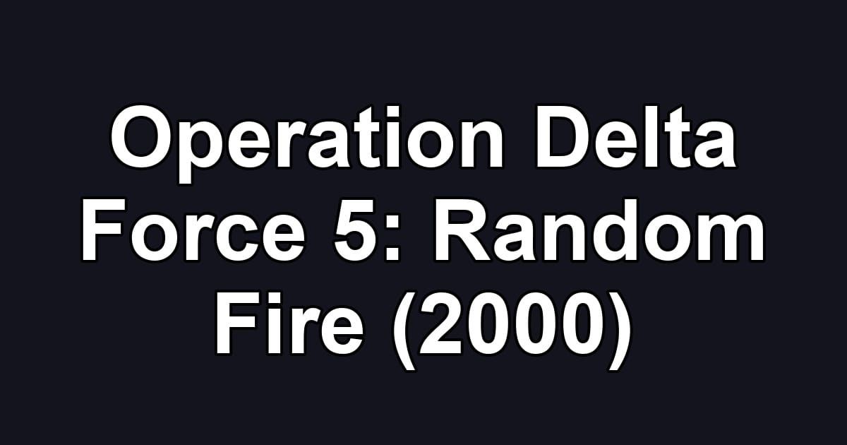 Operation Delta Force 5: Random Fire (2000)