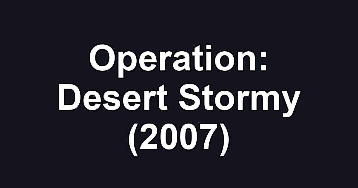 Operation: Desert Stormy (2007)