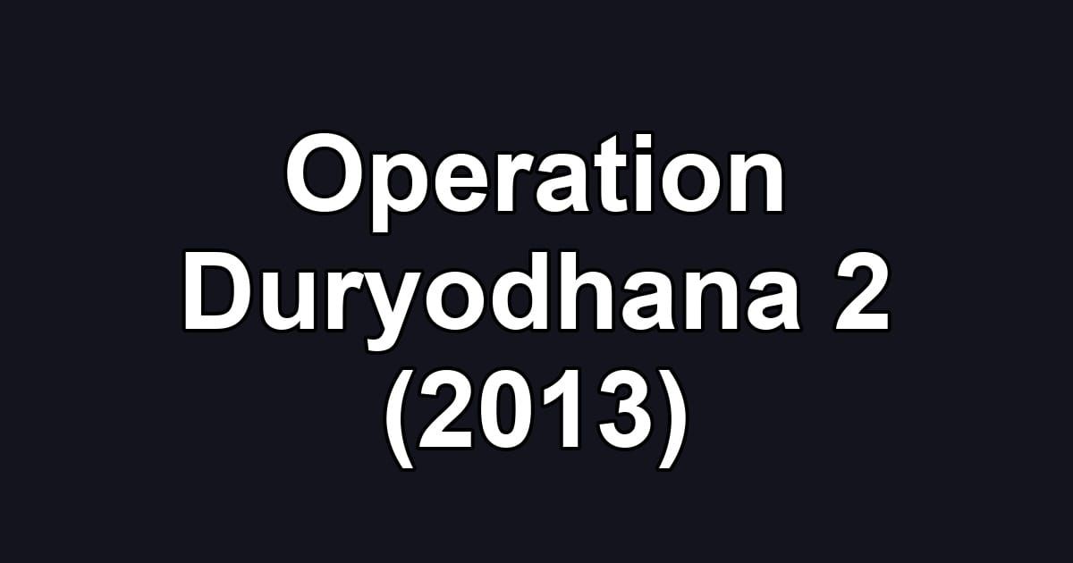 Operation Duryodhana 2 (2013)
