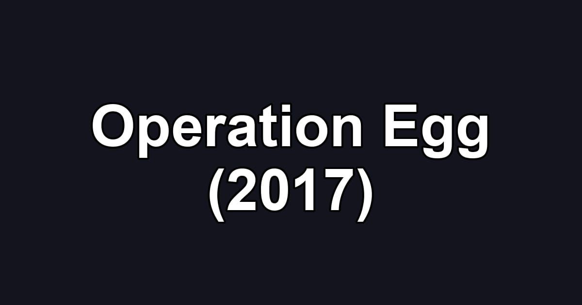 Operation Egg (2017)