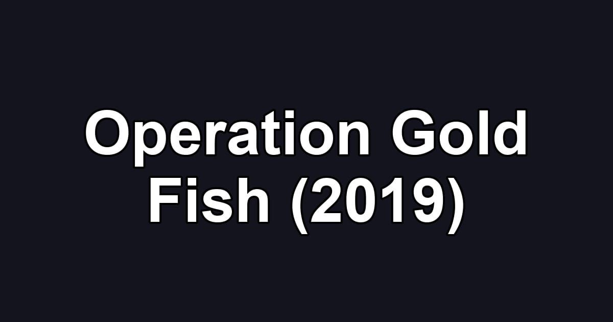 Operation Gold Fish (2019)