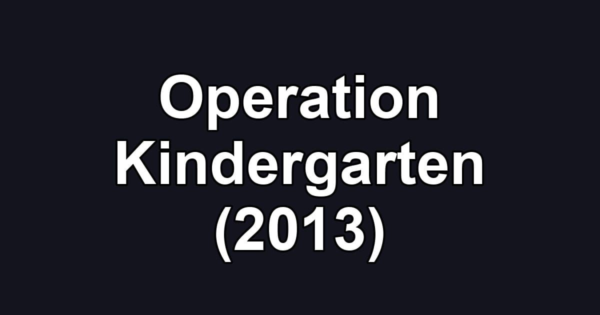 Operation Kindergarten (2013)