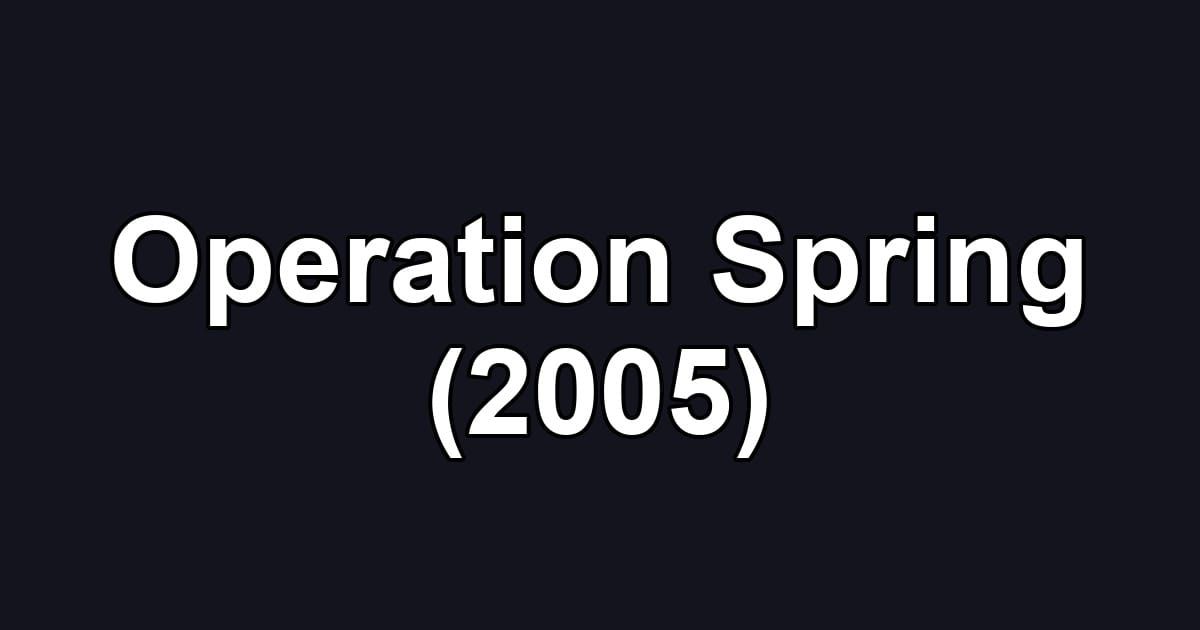 Operation Spring (2005)