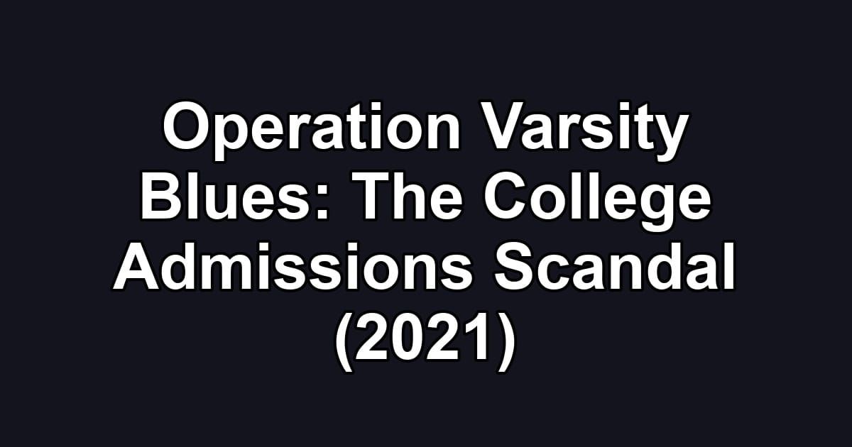 Operation Varsity Blues: The College Admissions Scandal (2021)