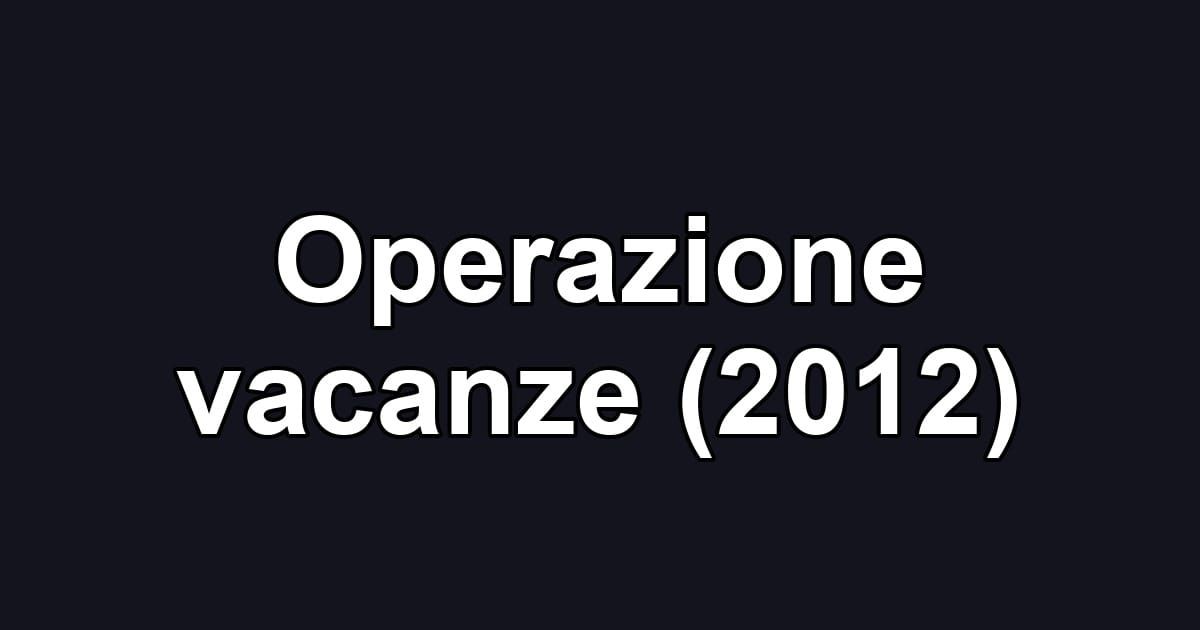 Operazione vacanze (2012)