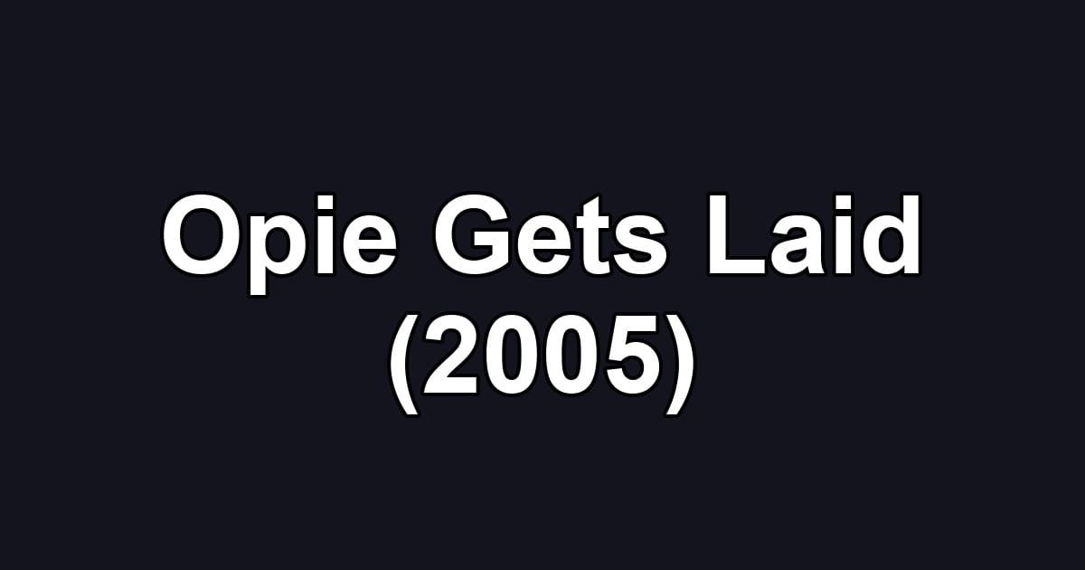 Opie Gets Laid (2005)