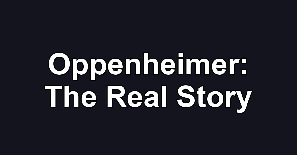 Oppenheimer: The Real Story
