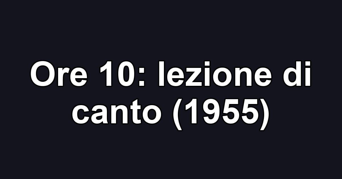 Ore 10: lezione di canto (1955)