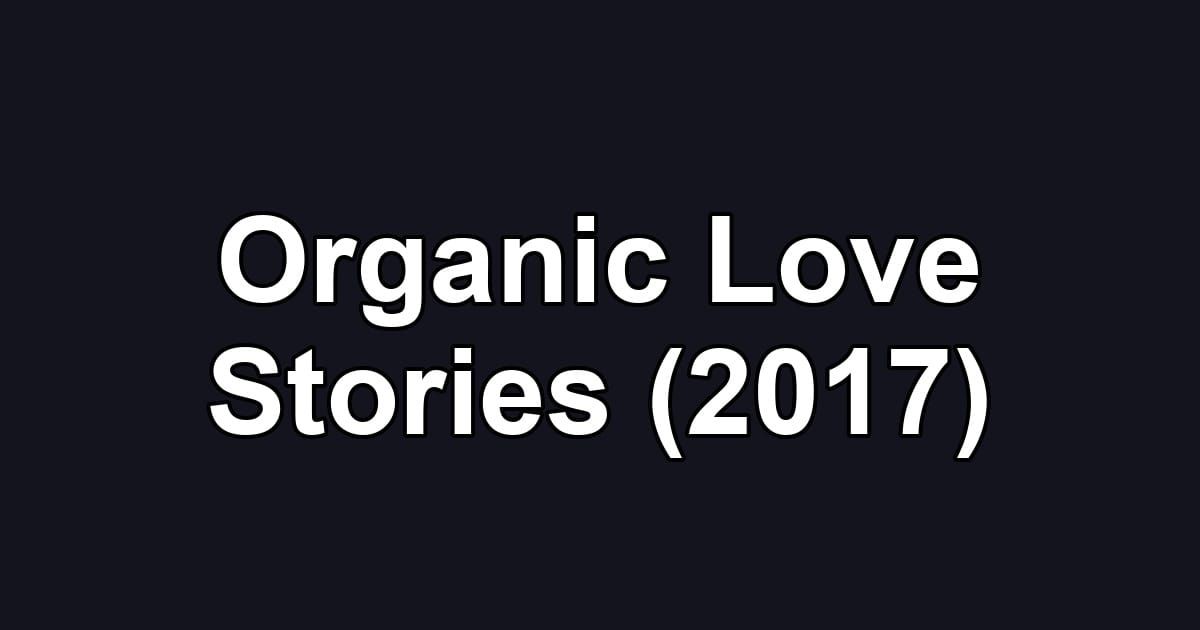 Organic Love Stories (2017)