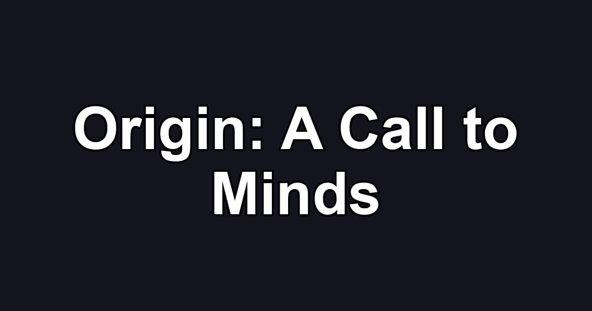 Origin: A Call to Minds