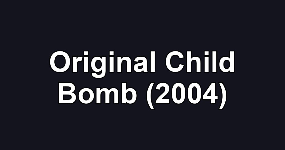 Original Child Bomb (2004)