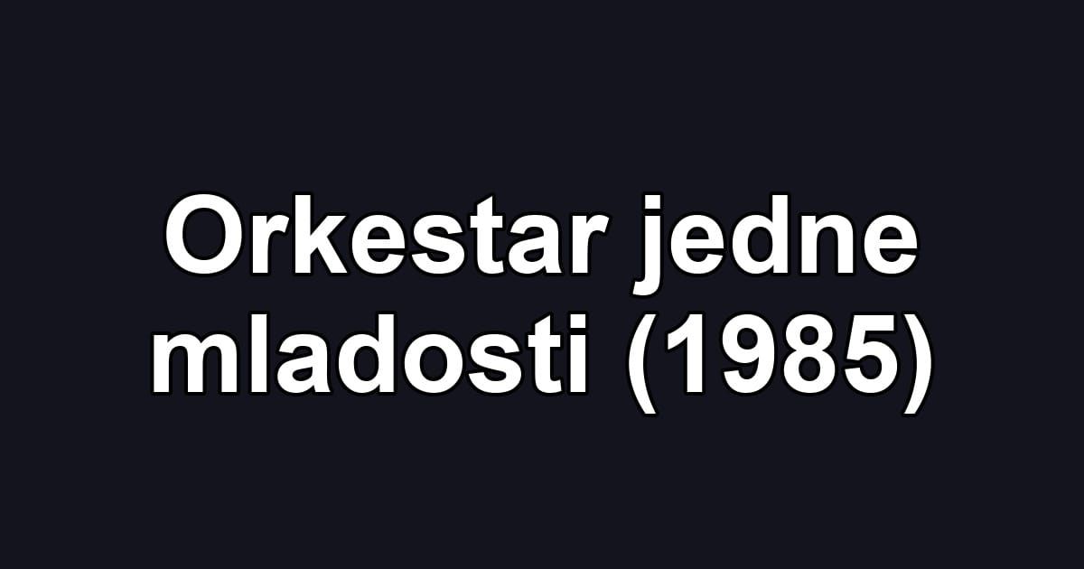 Orkestar jedne mladosti (1985)