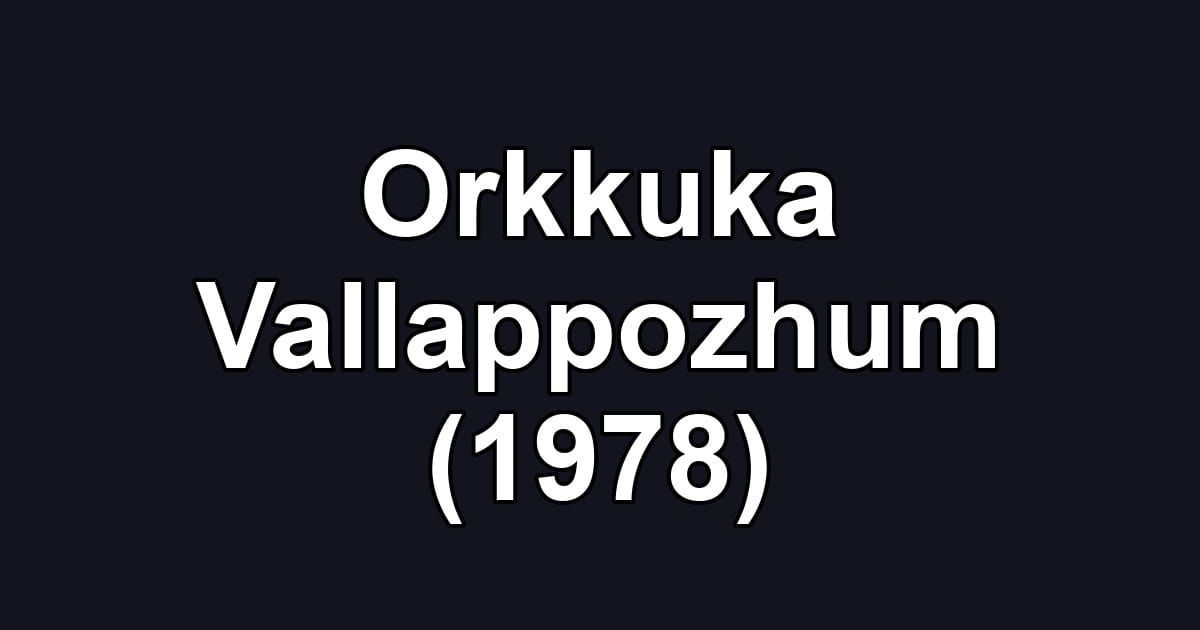 Orkkuka Vallappozhum (1978)