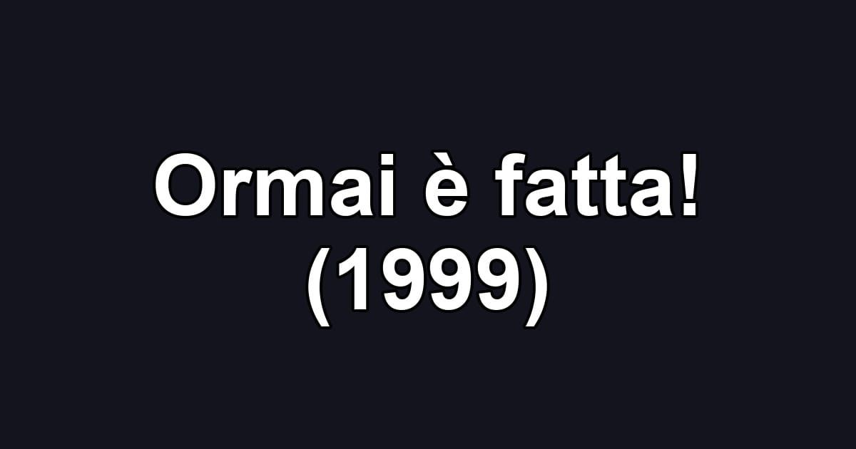 Ormai è fatta! (1999)