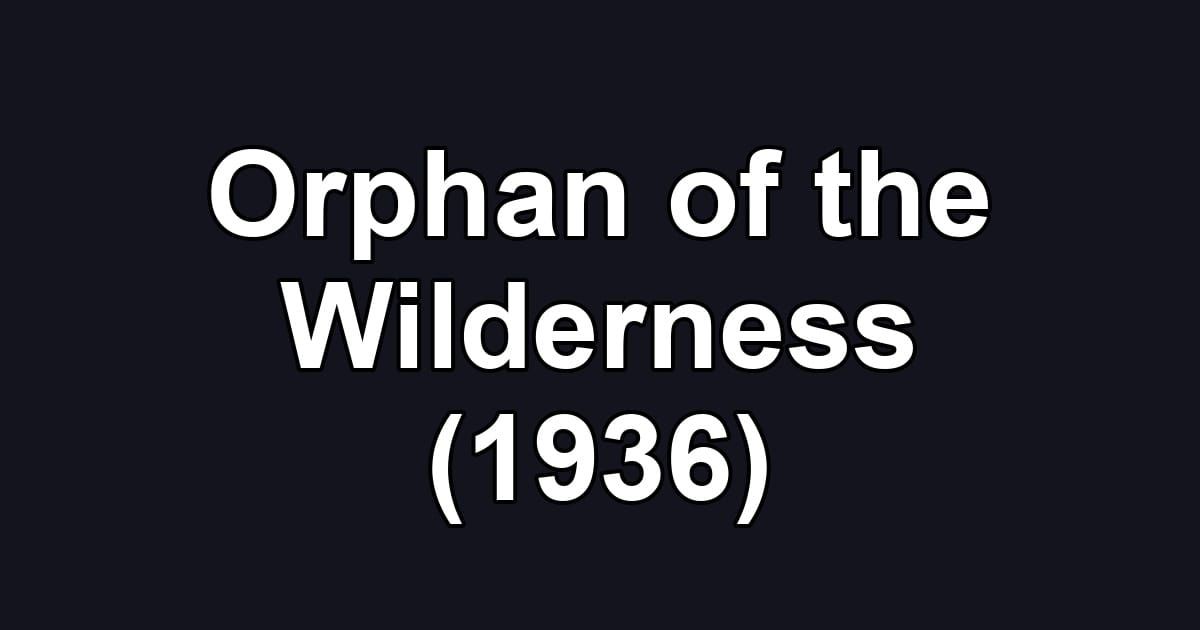 Orphan of the Wilderness (1936)