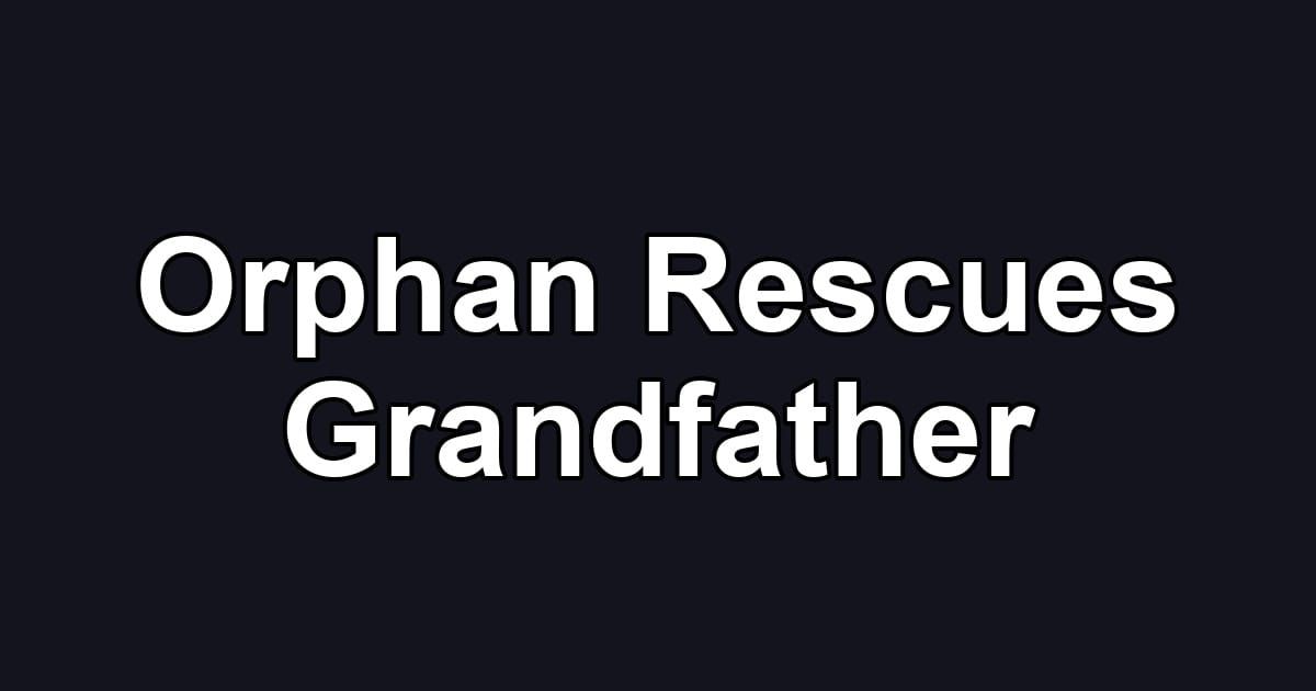 Orphan Rescues Grandfather