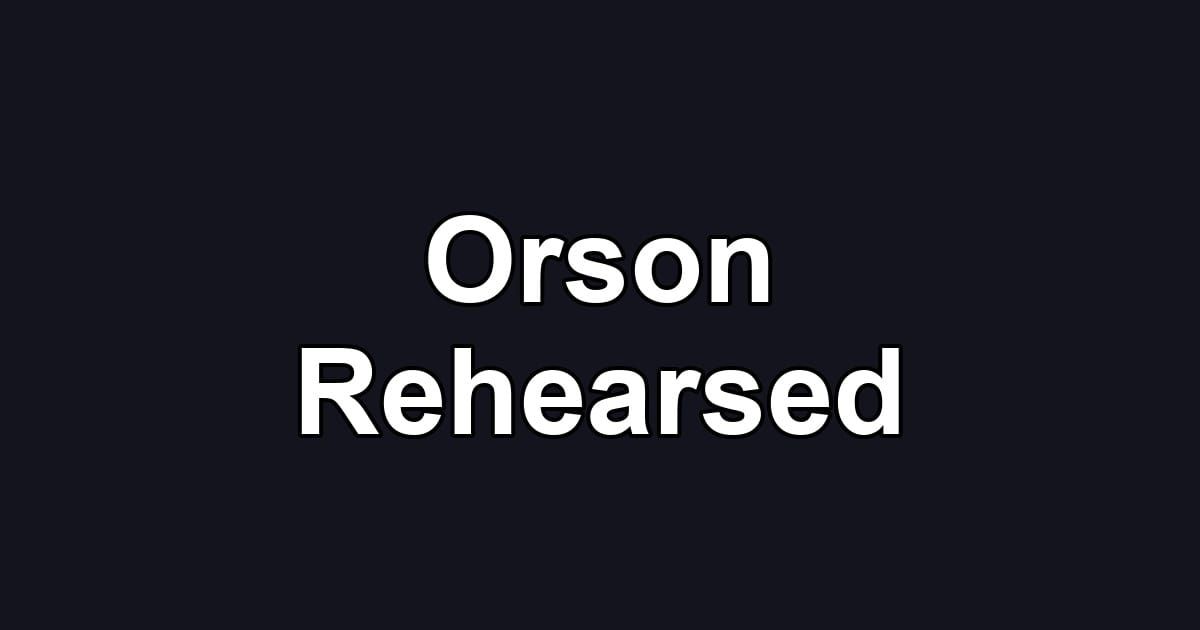 Orson Rehearsed