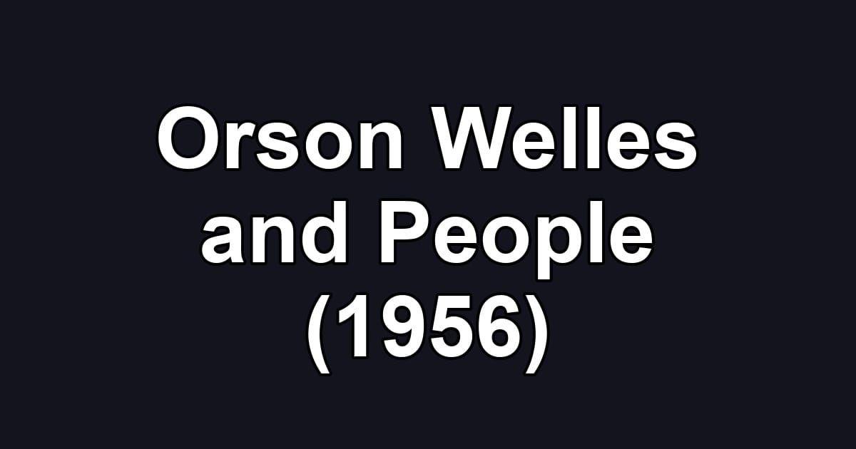 Orson Welles and People (1956)