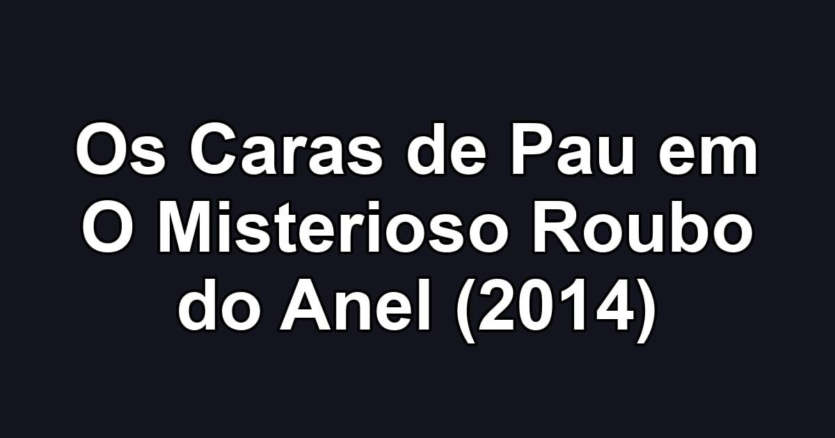 Os Caras de Pau em O Misterioso Roubo do Anel (2014)